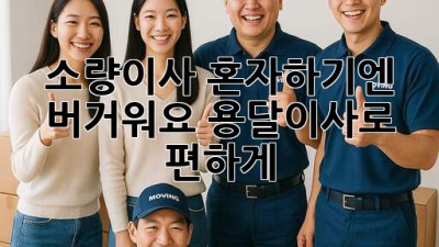 소량이사? 혼자하기엔 버거워요! 용달이사로 편하게!